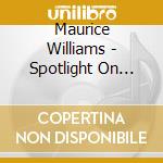 Maurice Williams - Spotlight On Maurice Williams cd musicale di Maurice Williams