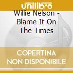 Willie Nelson - Blame It On The Times cd