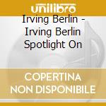 Irving Berlin - Irving Berlin Spotlight On cd