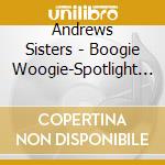 Andrews Sisters - Boogie Woogie-Spotlight On cd musicale di Andrews Sisters