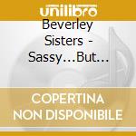 Beverley Sisters - Sassy...But Classy cd musicale di Beverley Sisters