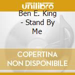 Ben E. King - Stand By Me cd musicale di Ben E. King