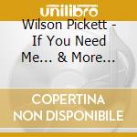 Wilson Pickett - If You Need Me... & More Ea cd musicale di Wilson Pickett