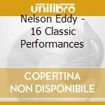 Nelson Eddy - 16 Classic Performances cd musicale di Nelson Eddy