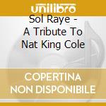Sol Raye - A Tribute To Nat King Cole cd