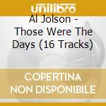 Al Jolson - Those Were The Days (16 Tracks) cd musicale di Al Jolson