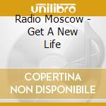Radio Moscow - Get A New Life cd