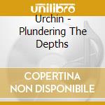 Urchin - Plundering The Depths cd