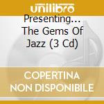 Presenting... The Gems Of Jazz (3 Cd) cd musicale