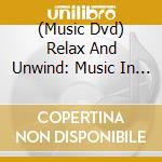 (Music Dvd) Relax And Unwind: Music In Motion / Various cd