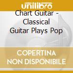 Chart Guitar - Classical Guitar Plays Pop cd