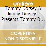 Tommy Dorsey & Jimmy Dorsey - Presents Tommy & Jimmy Dorsey cd musicale di Tommy Dorsey & Jimmy Dorsey