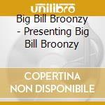 Big Bill Broonzy - Presenting Big Bill Broonzy cd