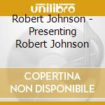 Robert Johnson - Presenting Robert Johnson cd musicale di Robert Johnson