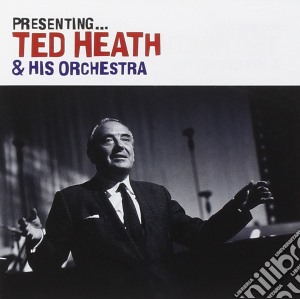 Ted Heath & His Orchestra - Presenting ... Ted Heath cd musicale di Ted Heath