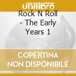 Rock N Roll - The Early Years 1 cd musicale di Rock N Roll