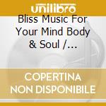 Bliss Music For Your Mind Body & Soul / Various cd