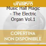 Music Hall Magic - The Electric Organ Vol.1 cd musicale di Music Hall Magic