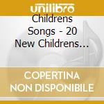 Childrens Songs - 20 New Childrens Songs cd musicale di Childrens Songs
