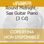Round Midnight - Sax Guitar Piano (3 Cd) cd
