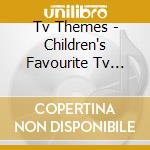 Tv Themes - Children's Favourite Tv Themes cd musicale di Tv Themes