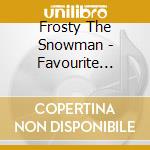 Frosty The Snowman - Favourite Christmas Songs cd musicale di Frosty The Snowman