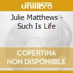 Julie Matthews - Such Is Life cd musicale di Julie Matthews