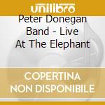 Peter Donegan Band - Live At The Elephant cd musicale di Donegan Peter Band