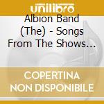 Albion Band (The) - Songs From The Shows (2 Cd) cd musicale di Albion Band (The)