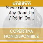 Steve Gibbons - Any Road Up / Rollin' On (2 Cd) cd musicale di STEVE GIBBONS BAND