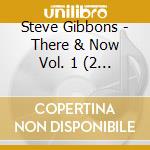 Steve Gibbons - There & Now Vol. 1 (2 Cd) cd musicale di Steve Gibbons