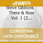Steve Gibbons - There & Now Vol. 1 (2 Cd) cd