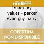 Imaginary values - parker evan guy barry cd