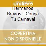 Hermanos Bravos - Conga Tu Carnaval cd musicale di Hermanos Bravos