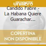 Candido Fabre - La Habana Quiere Guarachar Contigo cd musicale di Candido Fabre
