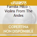 Familia Pillco - Violins From The Andes cd musicale di Familia Pillco