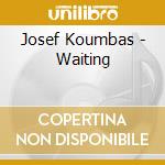 Josef Koumbas - Waiting cd musicale di Josef Koumbas