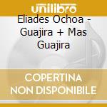 Eliades Ochoa - Guajira + Mas Guajira cd