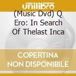 (Music Dvd) Q Ero: In Search Of Thelast Inca cd