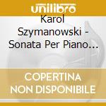 Karol Szymanowski - Sonata Per Piano N.1 Op 8 (1903 4) In Do cd musicale di CLARKE RAYMOND