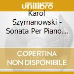 Karol Szymanowski - Sonata Per Piano N.1 Op 8 (1903 4) In Do cd