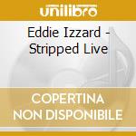 Eddie Izzard - Stripped Live cd musicale di Eddie Izzard