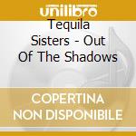 Tequila Sisters - Out Of The Shadows cd