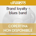 Brand loyalty - blues band cd musicale di The blues band