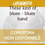 These kind of blues - blues band cd musicale di The blues band