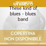 These kind of blues - blues band cd