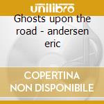 Ghosts upon the road - andersen eric cd