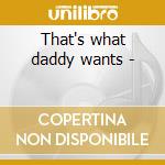 That's what daddy wants - cd