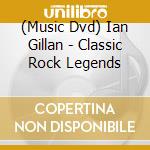 (Music Dvd) Ian Gillan - Classic Rock Legends cd