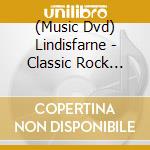 (Music Dvd) Lindisfarne - Classic Rock Legends cd musicale di Lindisfarne